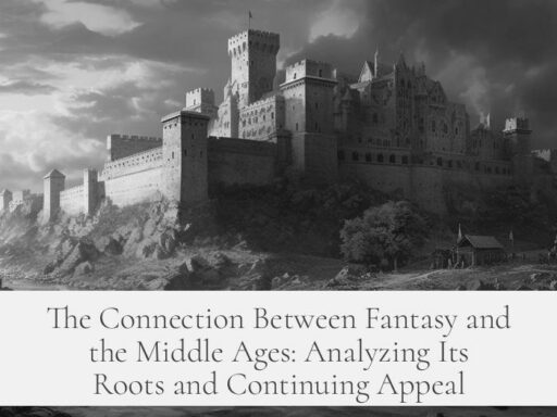 The Connection Between Fantasy and the Middle Ages: Analyzing Its Roots and Continuing Appeal