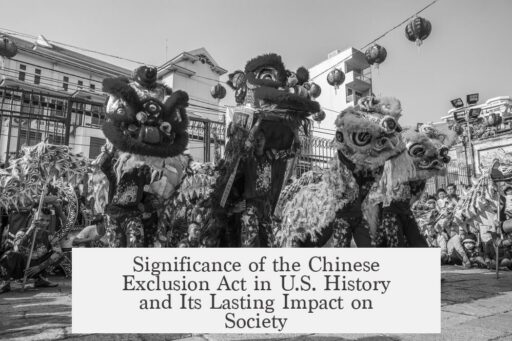Significance of the Chinese Exclusion Act in U.S. History and Its Lasting Impact on Society