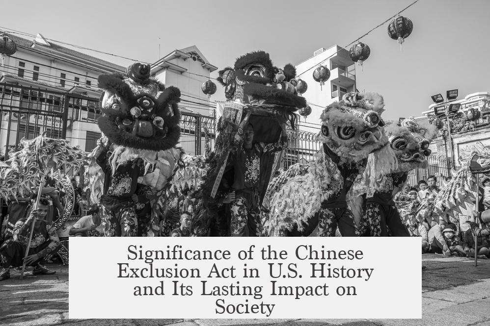 Significance of the Chinese Exclusion Act in U.S. History and Its Lasting Impact on Society