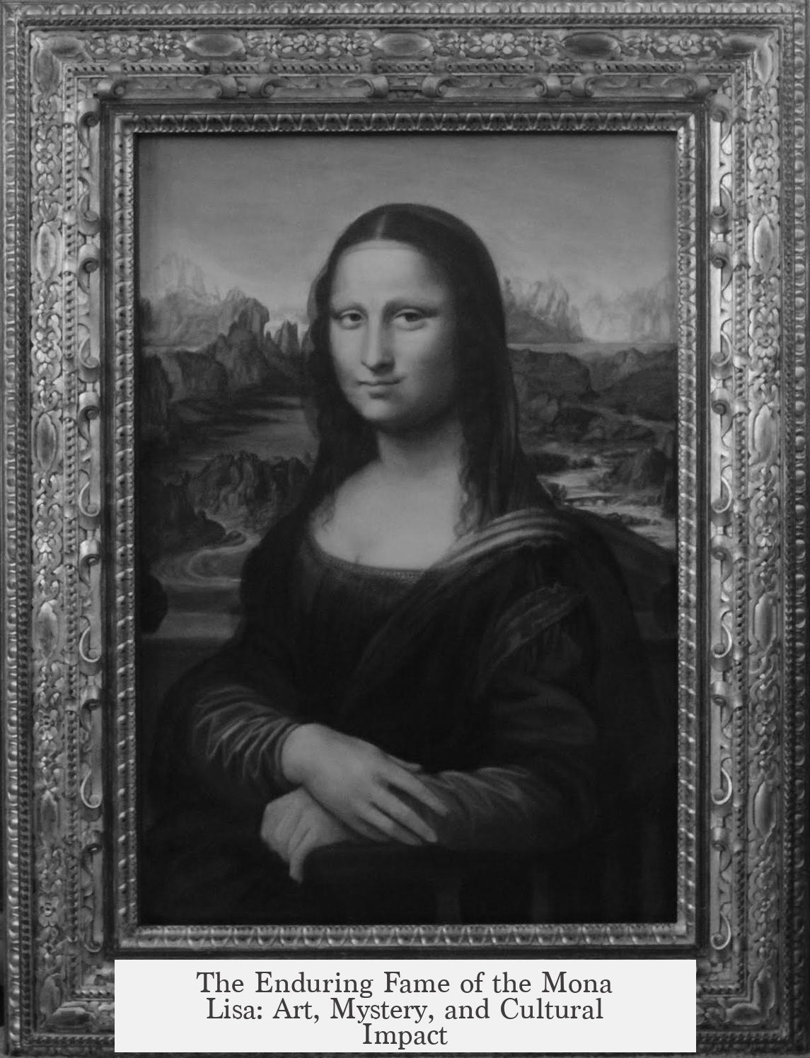 The Enduring Fame of the Mona Lisa: Art, Mystery, and Cultural Impact