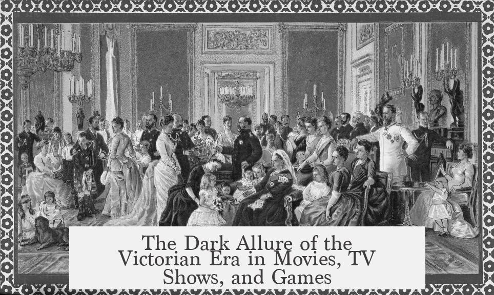 The Dark Allure of the Victorian Era in Movies, TV Shows, and Games