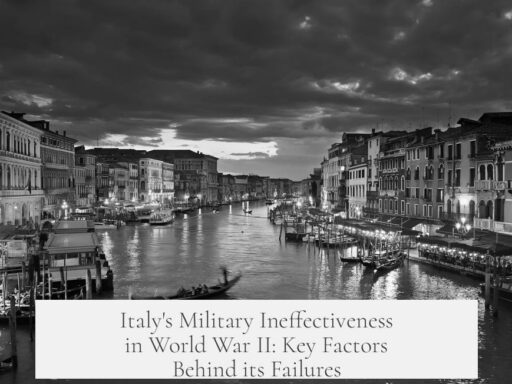 Italy's Military Ineffectiveness in World War II: Key Factors Behind its Failures