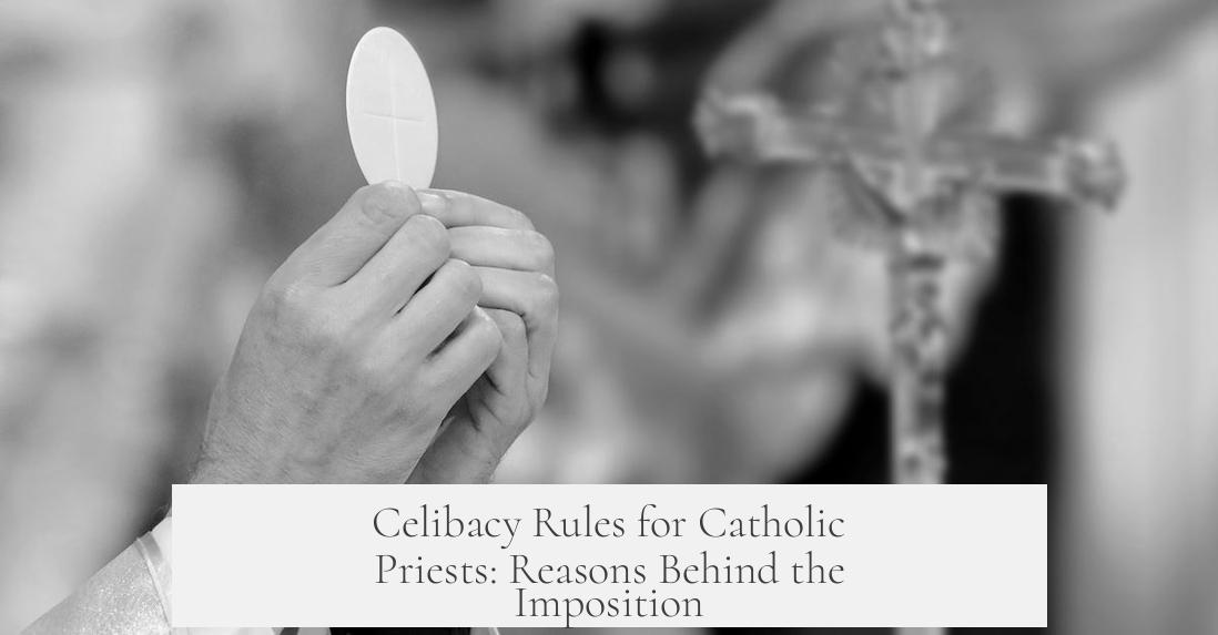 Celibacy Rules for Catholic Priests: Reasons Behind the Imposition