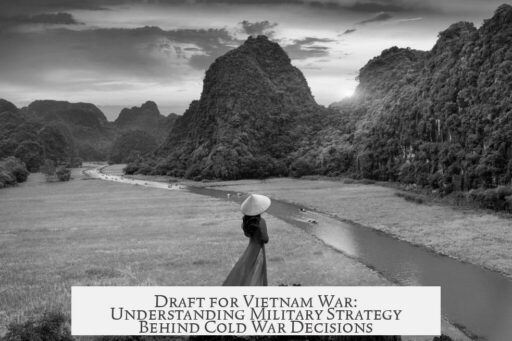 Draft for Vietnam War: Understanding Military Strategy Behind Cold War Decisions