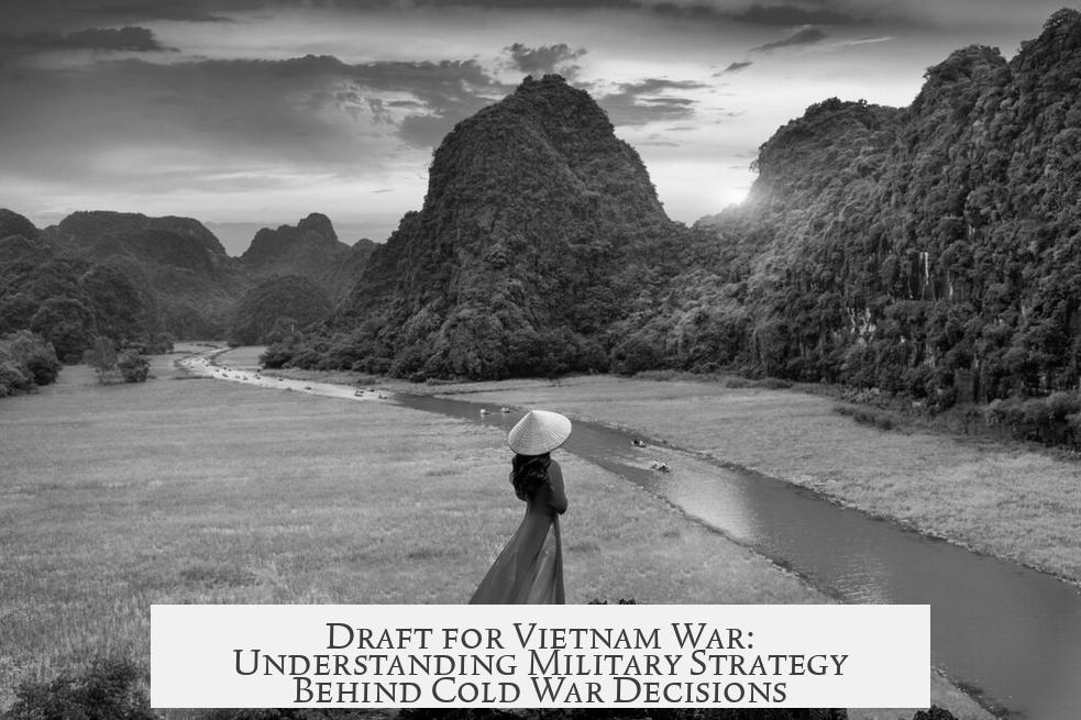 Draft for Vietnam War: Understanding Military Strategy Behind Cold War Decisions