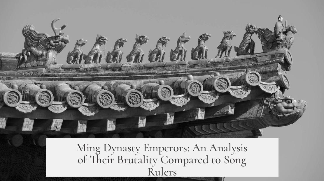 Ming Dynasty Emperors: An Analysis of Their Brutality Compared to Song Rulers