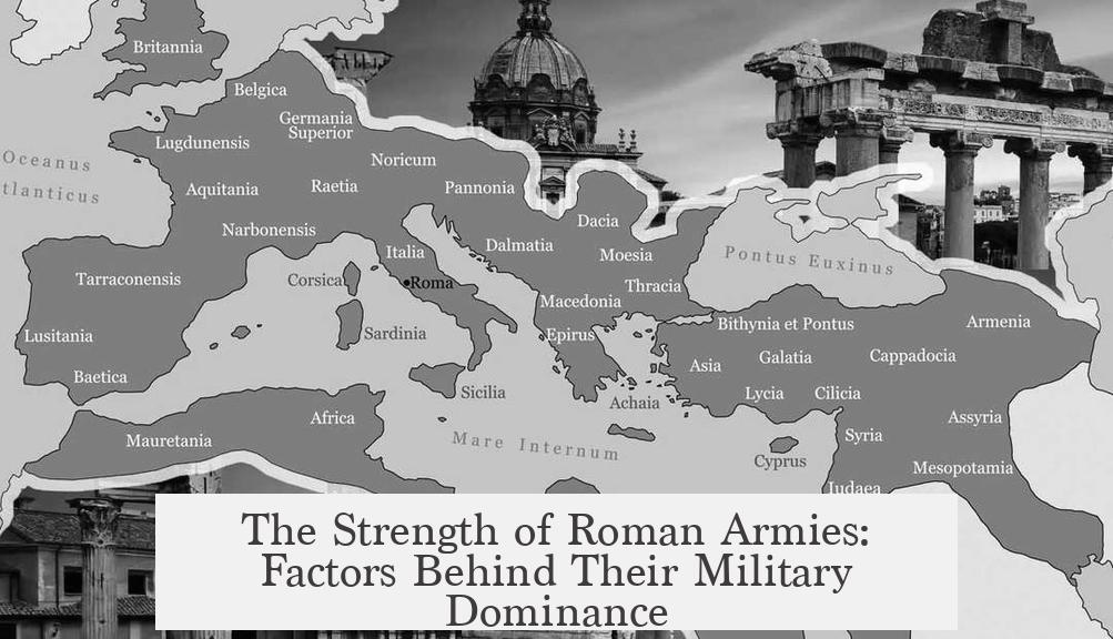 The Strength of Roman Armies: Factors Behind Their Military Dominance