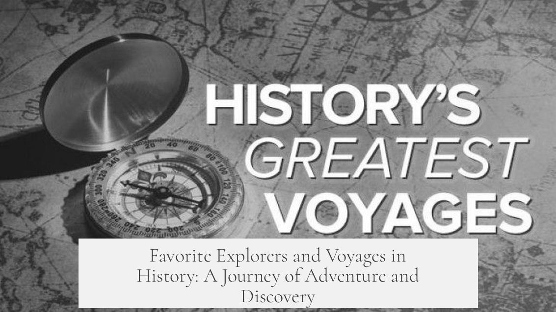 Favorite Explorers and Voyages in History: A Journey of Adventure and Discovery
