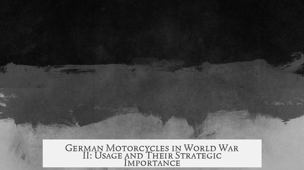 German Motorcycles in World War II: Usage and Their Strategic Importance