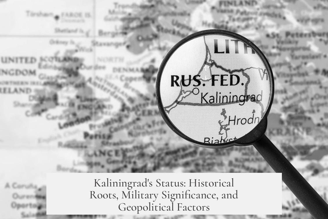 Kaliningrad's Status: Historical Roots, Military Significance, and Geopolitical Factors