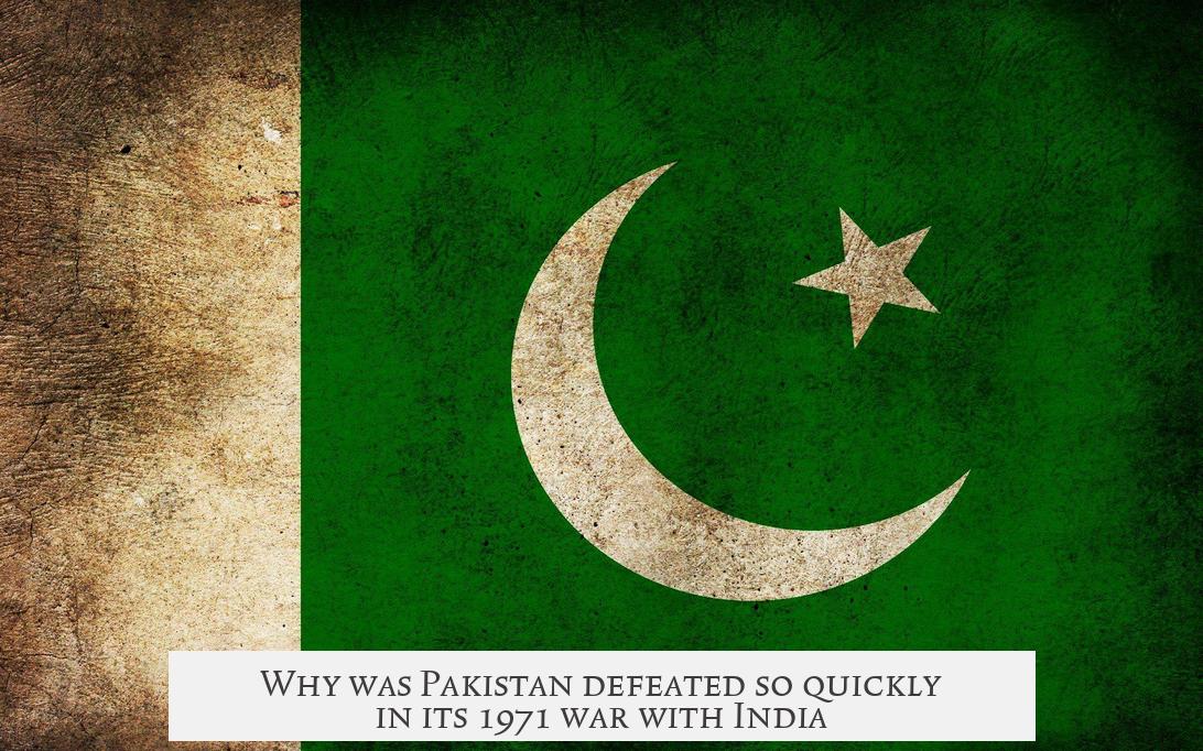 Why was Pakistan defeated so quickly in its 1971 war with India?