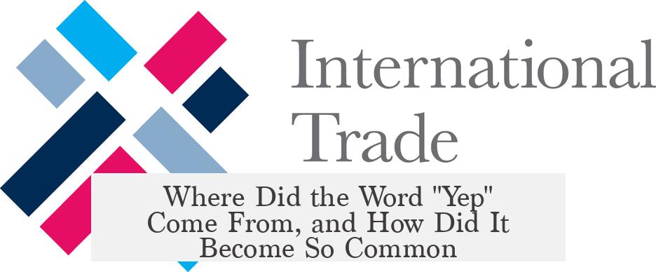 Where Did the Word "Yep" Come From, and How Did It Become So Common?