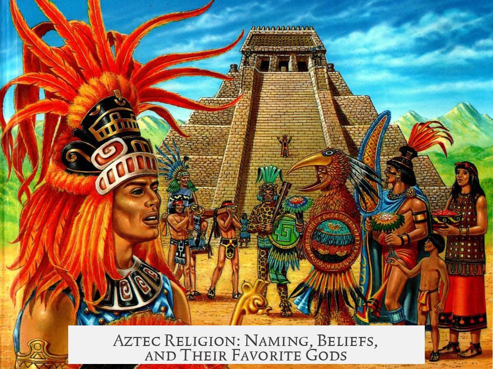 Aztec Religion: Naming, Beliefs, and Their Favorite Gods