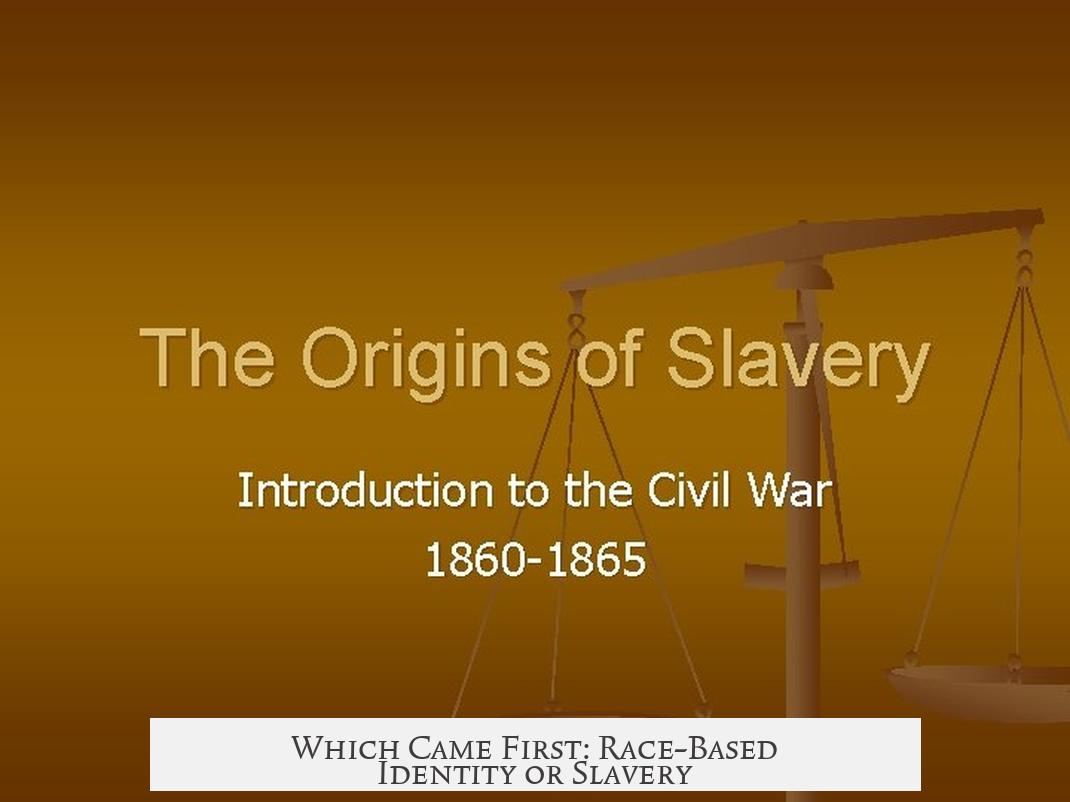 Which Came First: Race-Based Identity or Slavery?