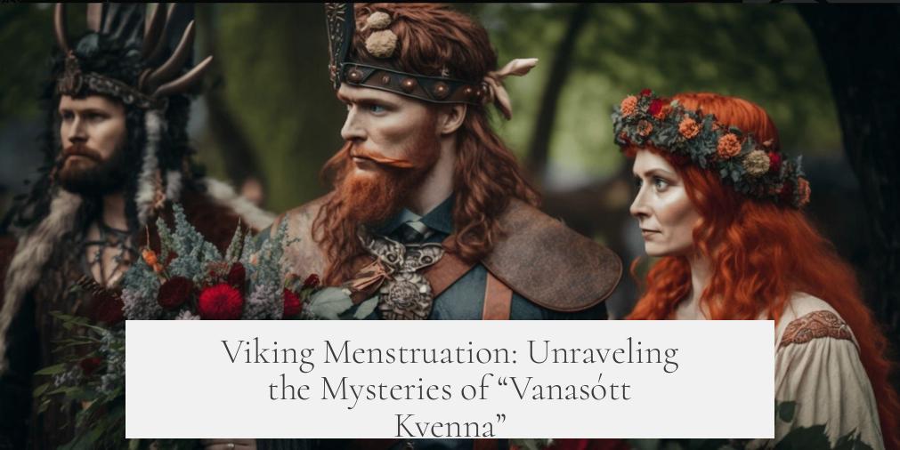Viking Menstruation: Unraveling the Mysteries of “Vanasótt Kvenna”