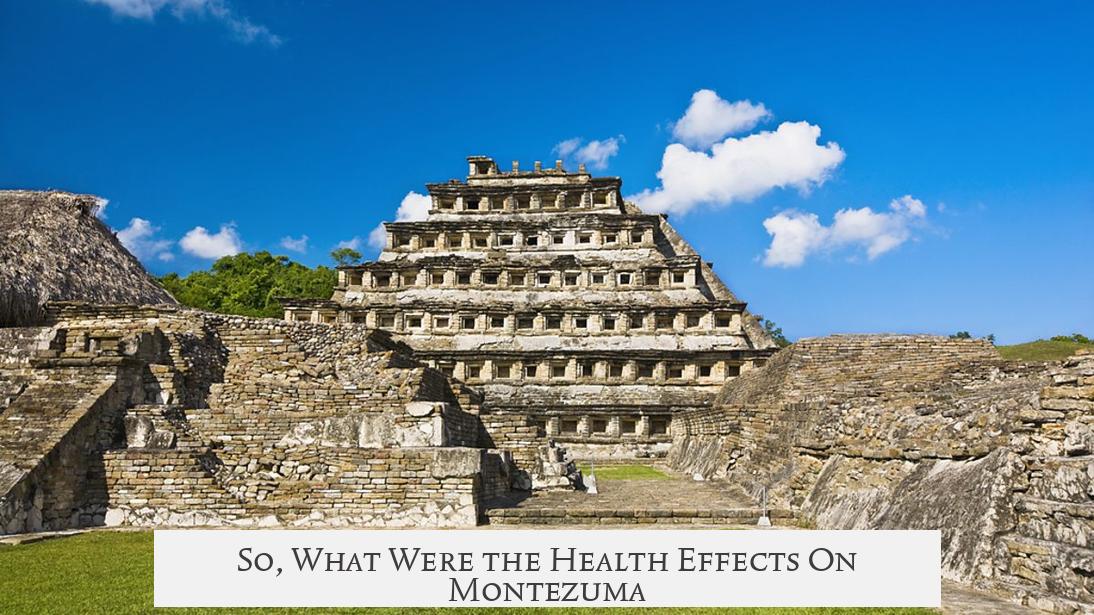 So, What Were the Health Effects On Montezuma?