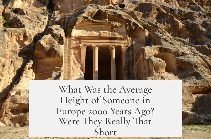 What Was the Average Height of Someone in Europe 2000 Years Ago? Were They Really That Short?