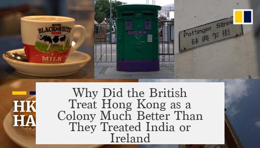 Why Did the British Treat Hong Kong as a Colony Much Better Than They Treated India or Ireland?