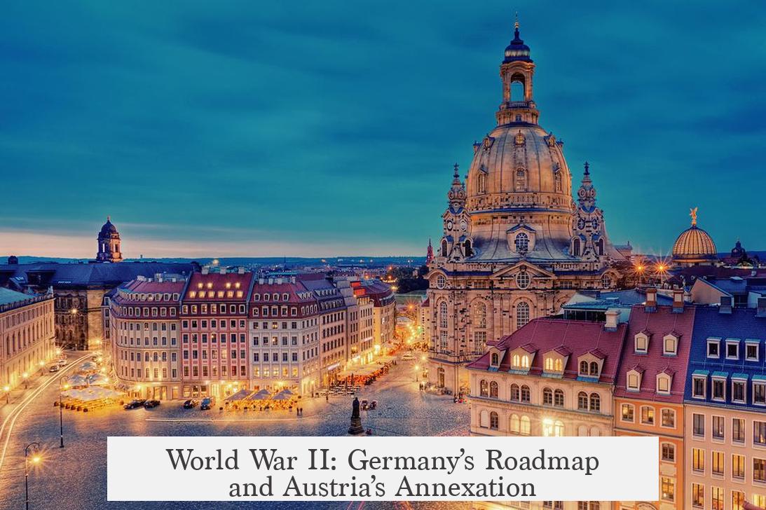 World War II: Germany’s Roadmap and Austria’s Annexation