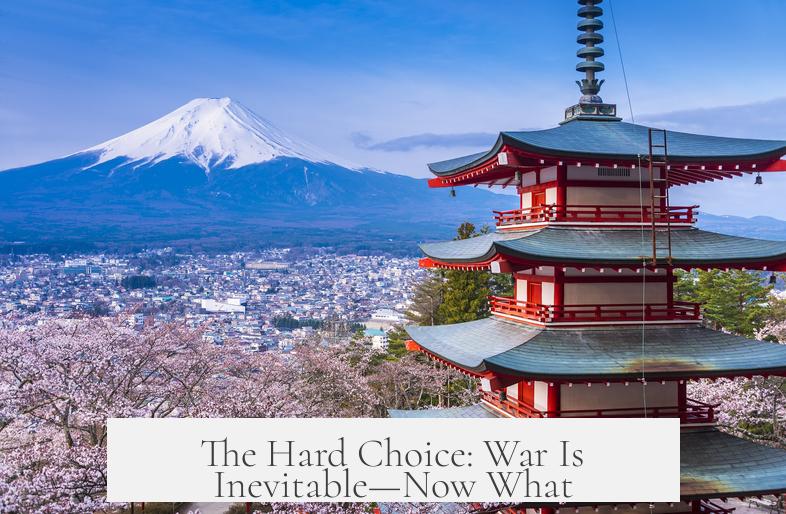 The Hard Choice: War Is Inevitable—Now What?