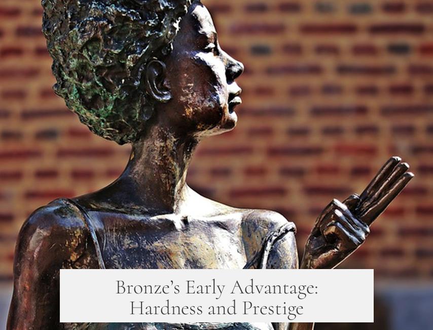 Bronze’s Early Advantage: Hardness and Prestige