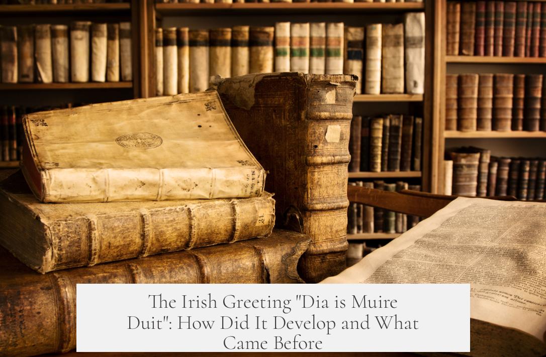 The Irish Greeting "Dia is Muire Duit": How Did It Develop and What Came Before?