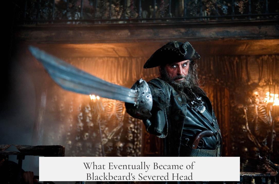 What Eventually Became of Blackbeard's Severed Head?