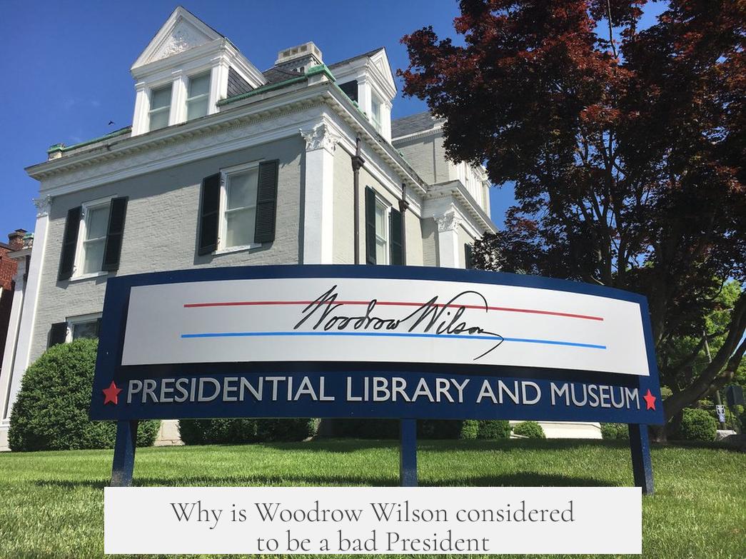 Why is Woodrow Wilson considered to be a bad President?