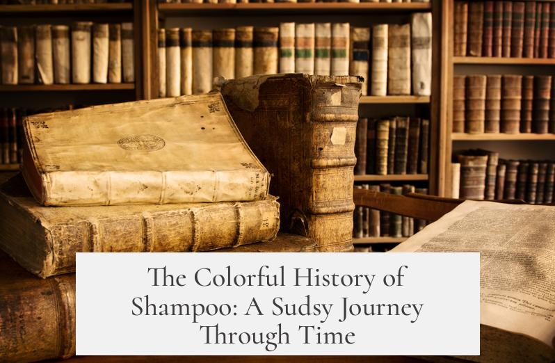 The Colorful History of Shampoo: A Sudsy Journey Through Time