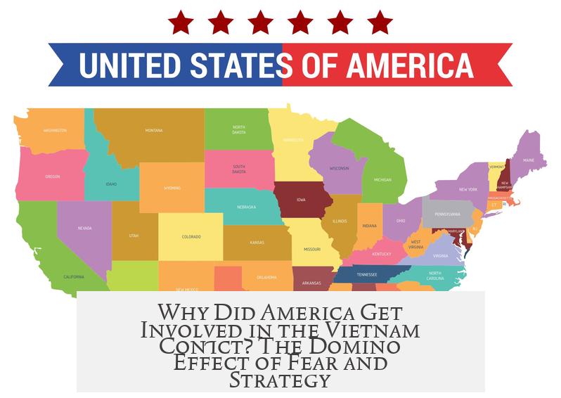 Why Did America Get Involved in the Vietnam Conflict? The Domino Effect of Fear and Strategy
