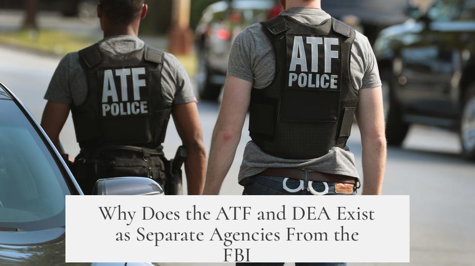 Why Does the ATF and DEA Exist as Separate Agencies From the FBI?