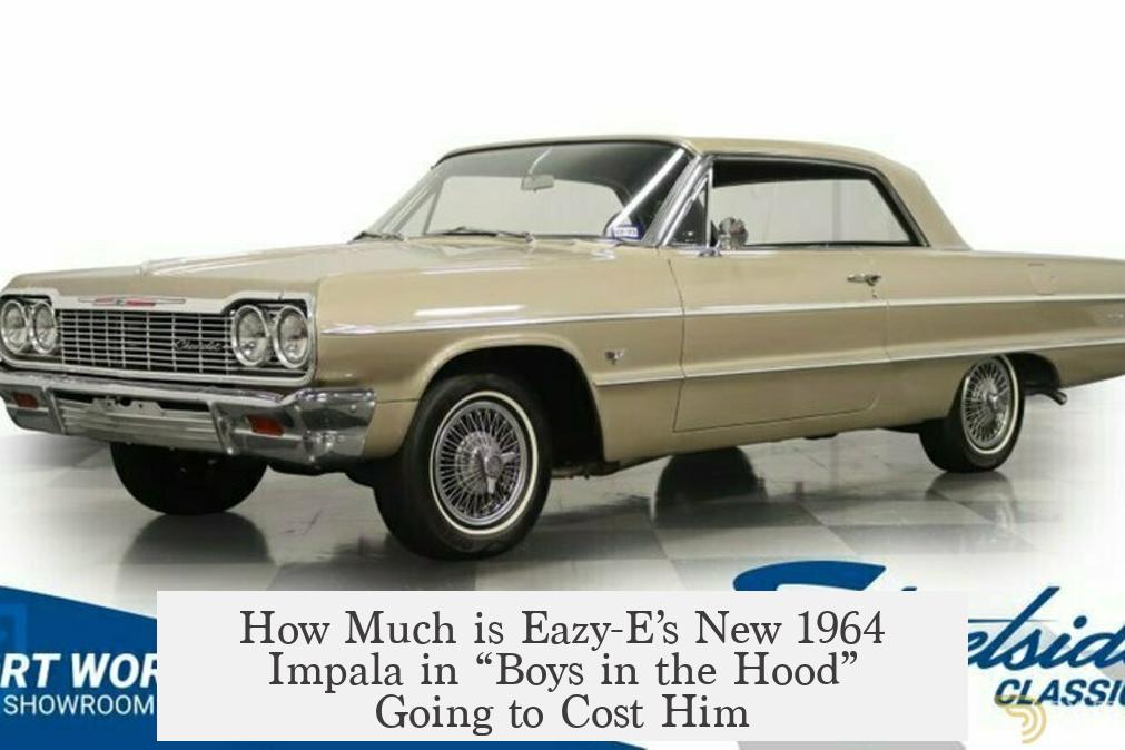 How Much is Eazy-E’s New 1964 Impala in “Boys in the Hood” Going to Cost Him?