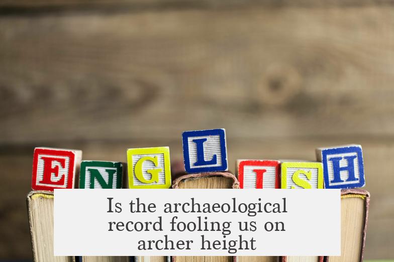 Is the archaeological record fooling us on archer height?