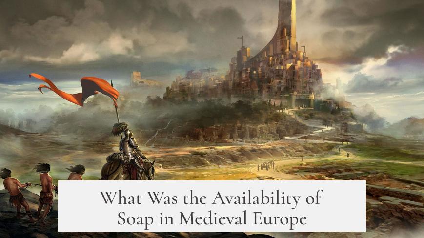 What Was the Availability of Soap in Medieval Europe?