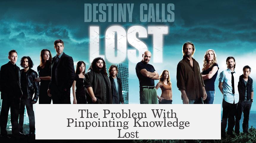 The Problem With Pinpointing Knowledge Lost
