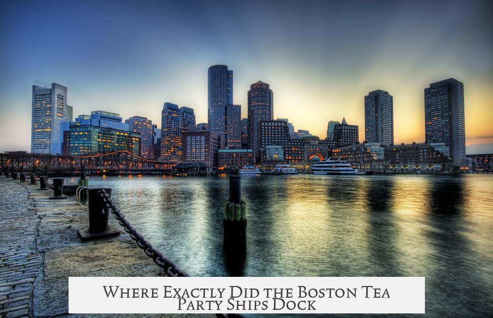 Where Exactly Did the Boston Tea Party Ships Dock?