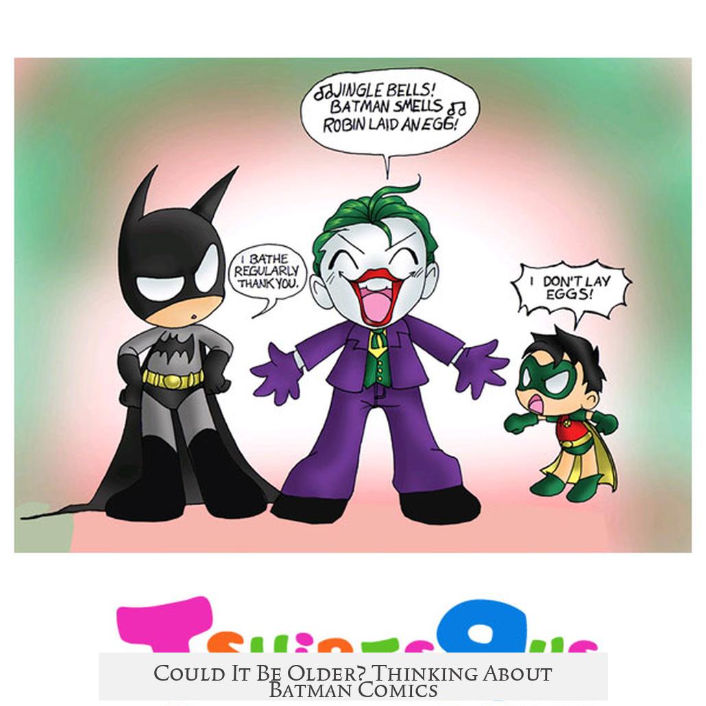 Could It Be Older? Thinking About Batman Comics