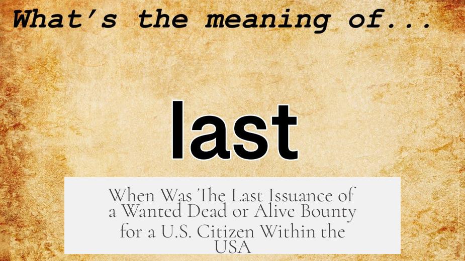 When Was The Last Issuance of a Wanted Dead or Alive Bounty for a U.S. Citizen Within the USA?