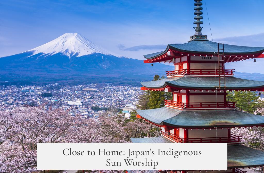Close to Home: Japan’s Indigenous Sun Worship