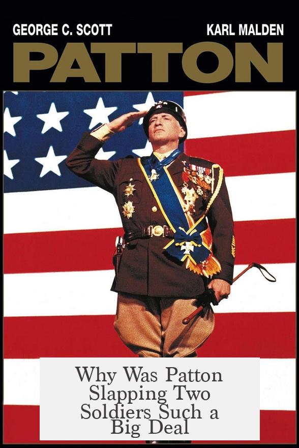Why Was Patton Slapping Two Soldiers Such a Big Deal?