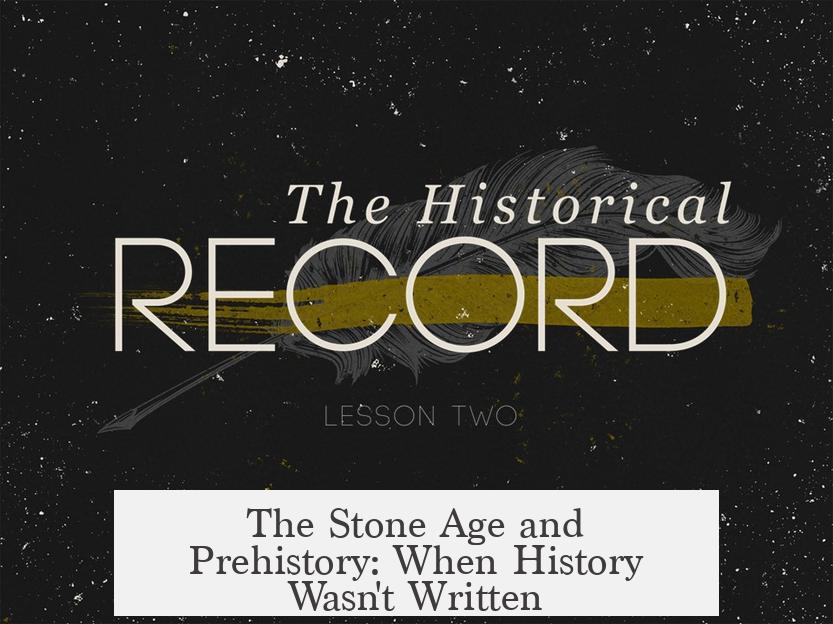 The Stone Age and Prehistory: When History Wasn't Written