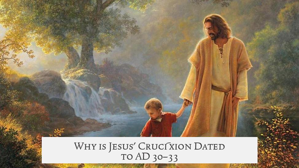 Why is Jesus' Crucifixion Dated to AD 30–33?