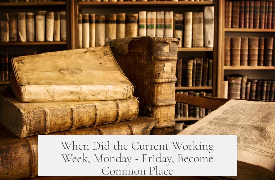 When Did the Current Working Week, Monday - Friday, Become Common Place?