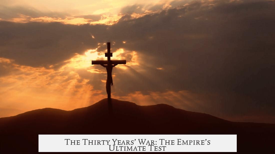 The Thirty Years’ War: The Empire’s Ultimate Test