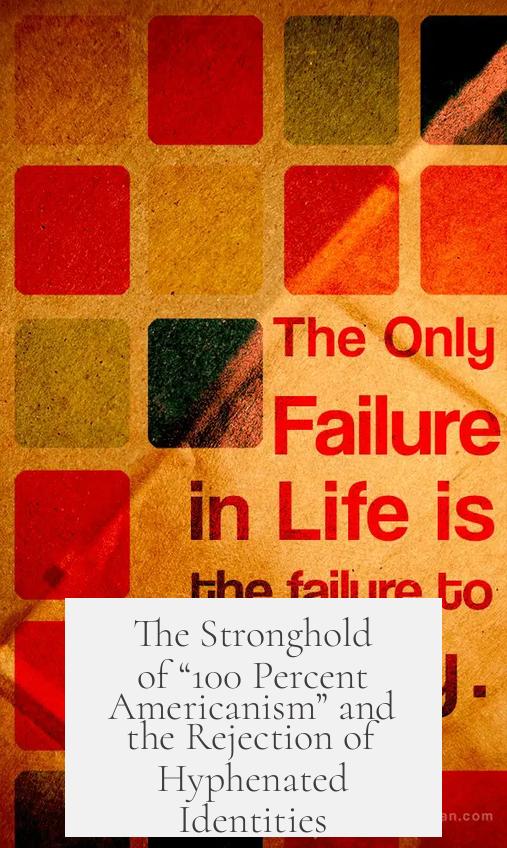 The Stronghold of “100 Percent Americanism” and the Rejection of Hyphenated Identities