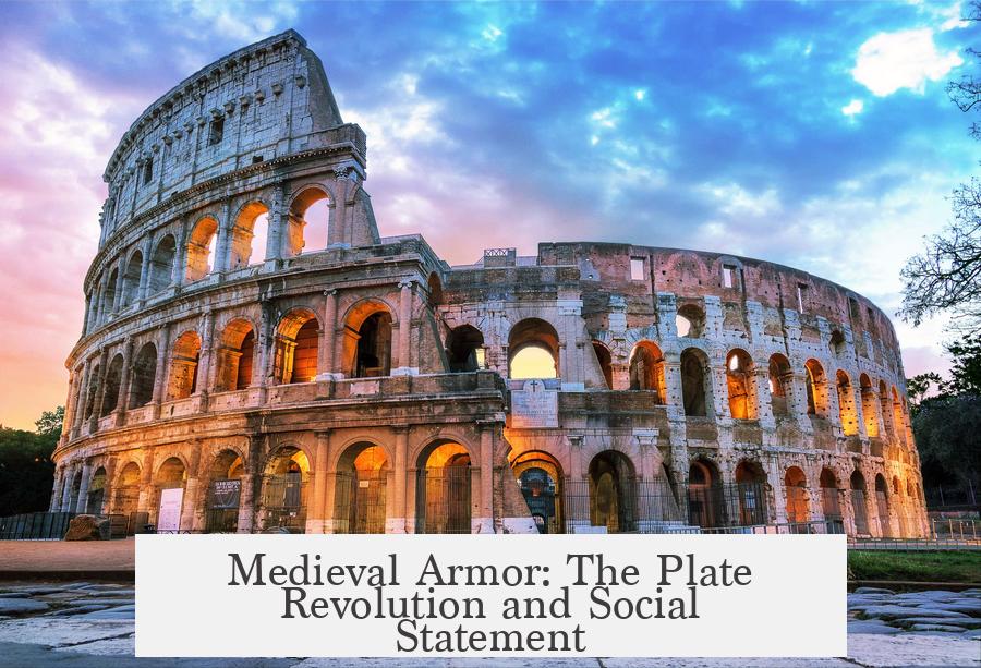 Medieval Armor: The Plate Revolution and Social Statement