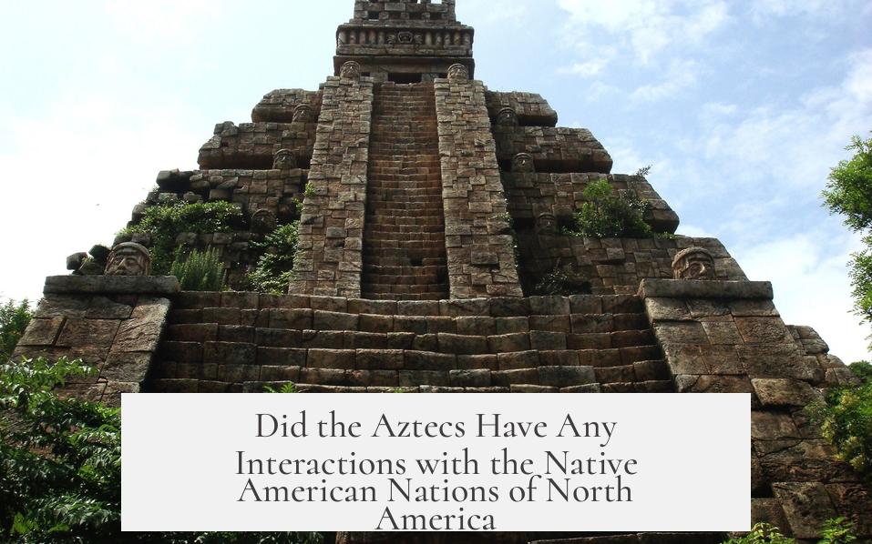 Did the Aztecs Have Any Interactions with the Native American Nations of North America?