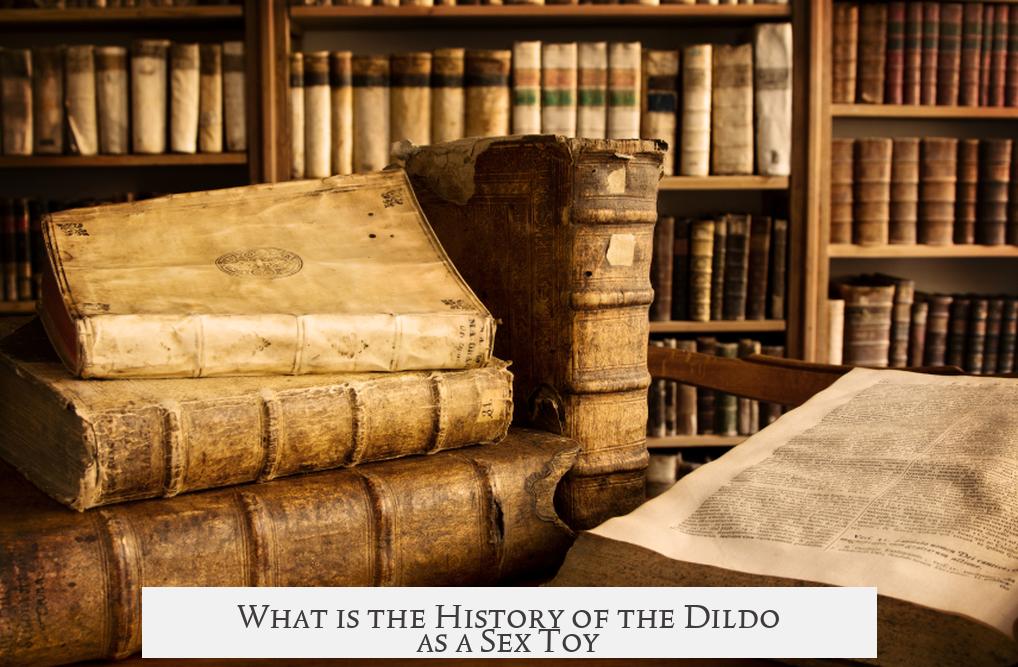 What is the History of the Dildo as a Sex Toy?