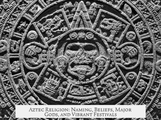 Aztec Religion: Naming, Beliefs, Major Gods, and Vibrant Festivals