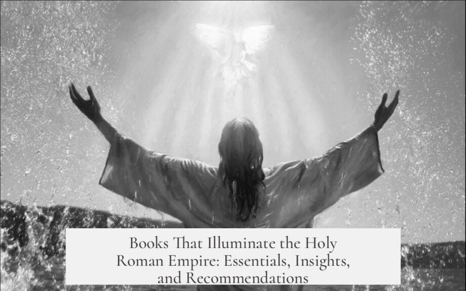 Books That Illuminate the Holy Roman Empire: Essentials, Insights, and Recommendations
